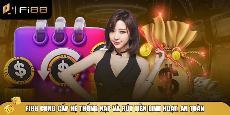 Fi88 cung cấp hệ thống nạp và rút tiền linh hoạt, an toàn