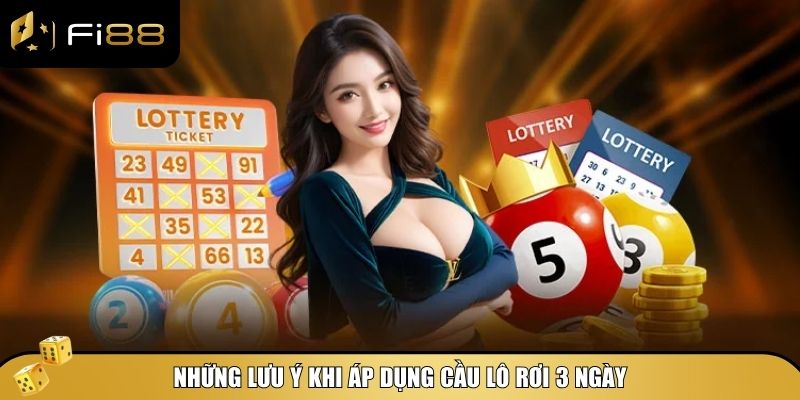 Những lưu ý khi áp dụng cầu lô rơi 3 ngày